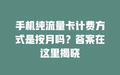 手机纯流量卡计费方式是按月吗？答案在这里揭晓