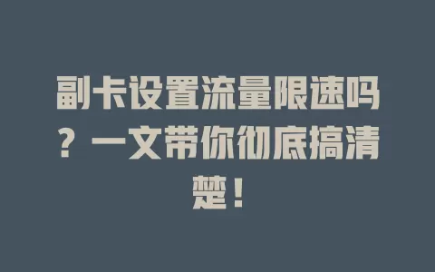 副卡设置流量限速吗？一文带你彻底搞清楚！