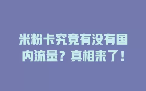 米粉卡究竟有没有国内流量？真相来了！