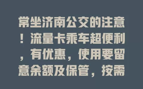 常坐济南公交的注意！流量卡乘车超便利，有优惠，使用要留意余额及保管，按需选卡享便捷