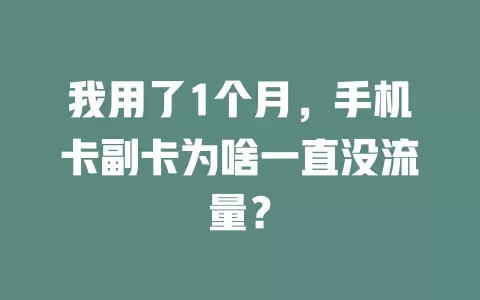 我用了1个月，手机卡副卡为啥一直没流量？