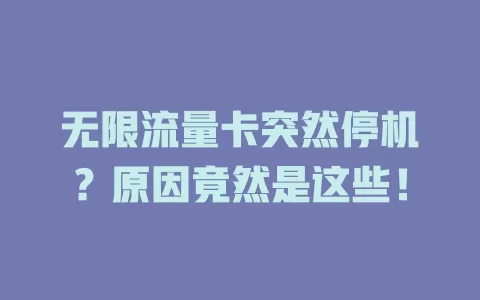 无限流量卡突然停机？原因竟然是这些！