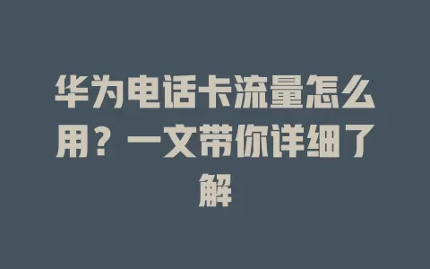 华为电话卡流量怎么用？一文带你详细了解