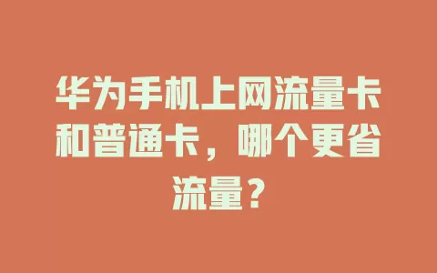 华为手机上网流量卡和普通卡，哪个更省流量？