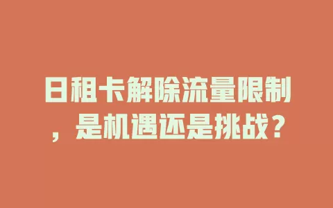 日租卡解除流量限制，是机遇还是挑战？