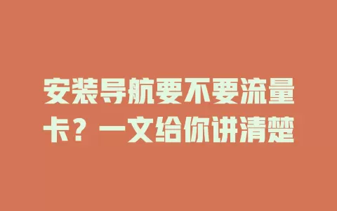 安装导航要不要流量卡？一文给你讲清楚