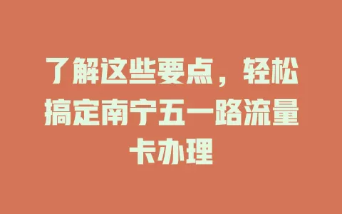 了解这些要点，轻松搞定南宁五一路流量卡办理