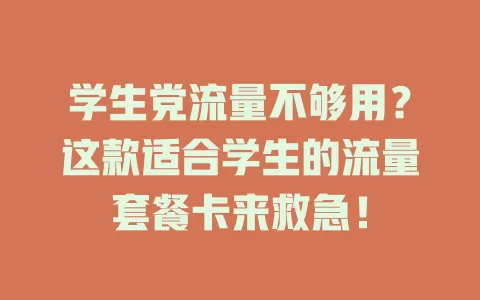 学生党流量不够用？这款适合学生的流量套餐卡来救急！