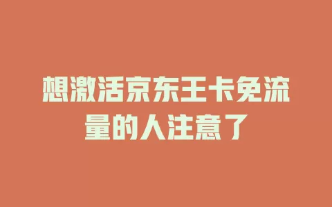 想激活京东王卡免流量的人注意了