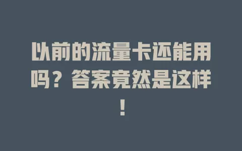 以前的流量卡还能用吗？答案竟然是这样！