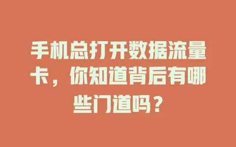 手机总打开数据流量卡，你知道背后有哪些门道吗？