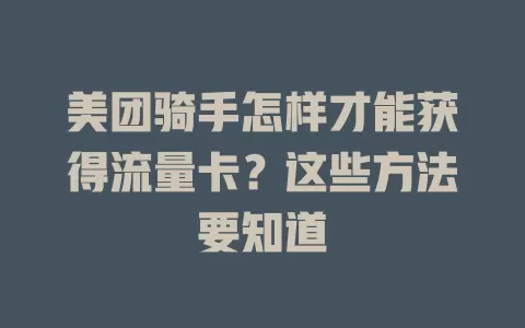 美团骑手怎样才能获得流量卡？这些方法要知道