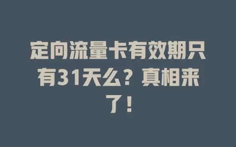 定向流量卡有效期只有31天么？真相来了！