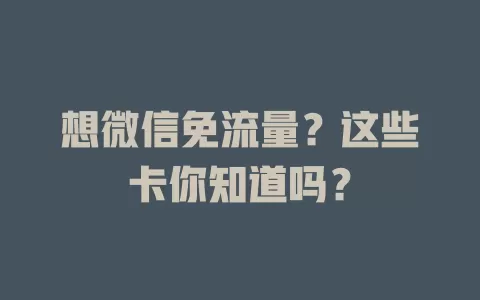 想微信免流量？这些卡你知道吗？