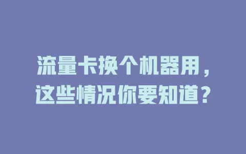 流量卡换个机器用，这些情况你要知道？