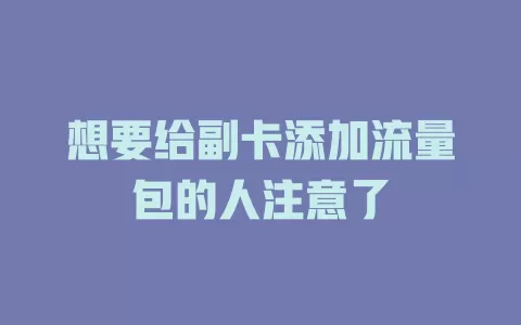 想要给副卡添加流量包的人注意了