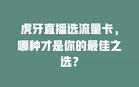 虎牙直播选流量卡，哪种才是你的最佳之选？