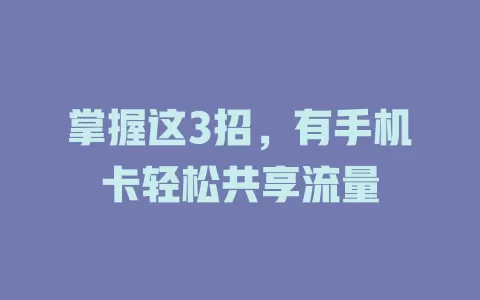 掌握这3招，有手机卡轻松共享流量