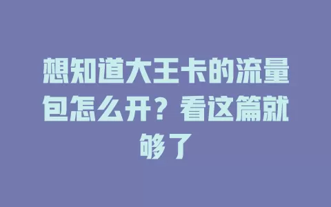 想知道大王卡的流量包怎么开？看这篇就够了