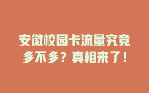 安徽校园卡流量究竟多不多？真相来了！