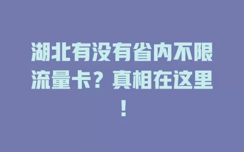 湖北有没有省内不限流量卡？真相在这里！