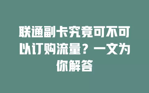 联通副卡究竟可不可以订购流量？一文为你解答
