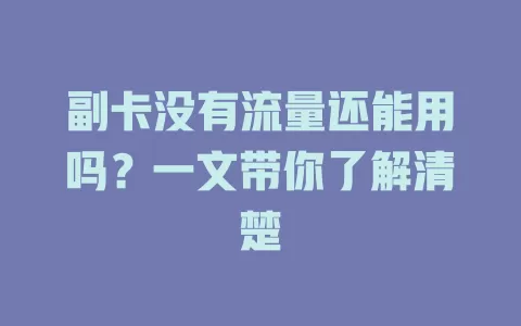 副卡没有流量还能用吗？一文带你了解清楚