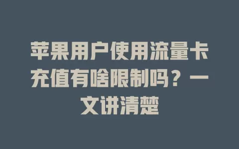 苹果用户使用流量卡充值有啥限制吗？一文讲清楚