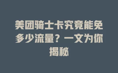 美团骑士卡究竟能免多少流量？一文为你揭秘