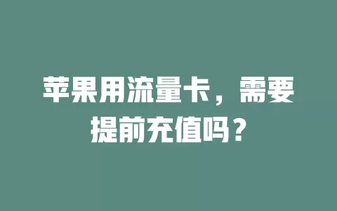 苹果用流量卡，需要提前充值吗？