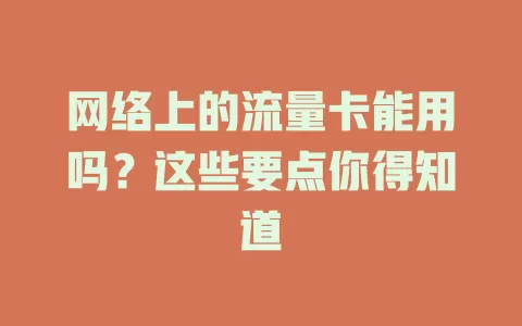 网络上的流量卡能用吗？这些要点你得知道