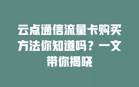 云点通信流量卡购买方法你知道吗？一文带你揭晓
