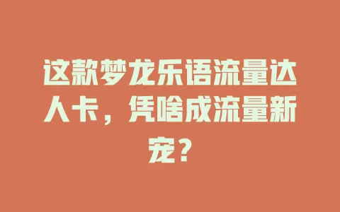 这款梦龙乐语流量达人卡，凭啥成流量新宠？