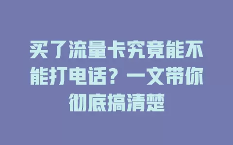 买了流量卡究竟能不能打电话？一文带你彻底搞清楚