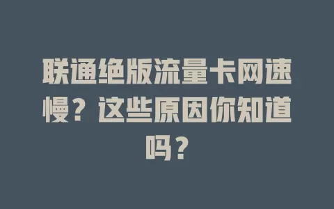 联通绝版流量卡网速慢？这些原因你知道吗？