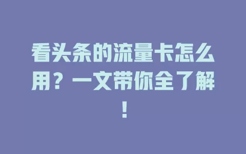 看头条的流量卡怎么用？一文带你全了解！
