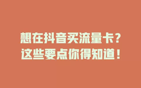 想在抖音买流量卡？这些要点你得知道！