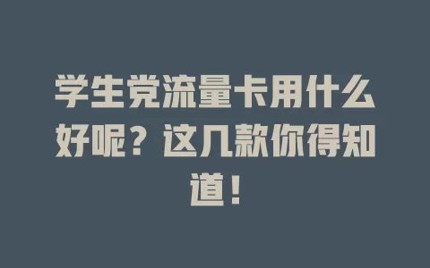 学生党流量卡用什么好呢？这几款你得知道！