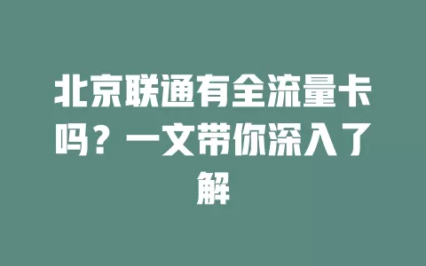 北京联通有全流量卡吗？一文带你深入了解