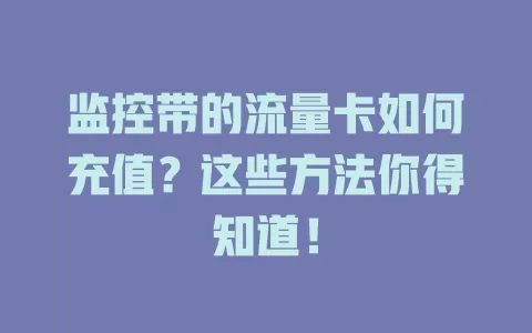 监控带的流量卡如何充值？这些方法你得知道！