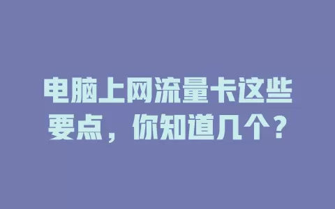 电脑上网流量卡这些要点，你知道几个？