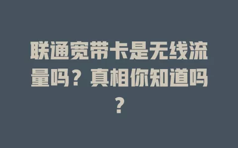 联通宽带卡是无线流量吗？真相你知道吗？