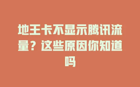 地王卡不显示腾讯流量？这些原因你知道吗