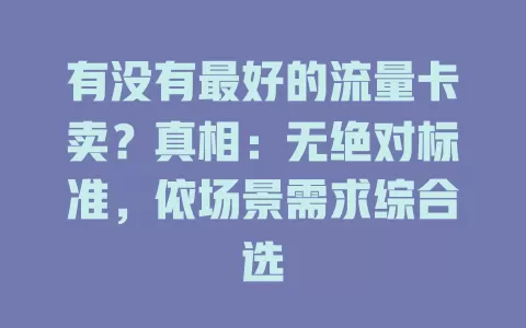 有没有最好的流量卡卖？真相：无绝对标准，依场景需求综合选