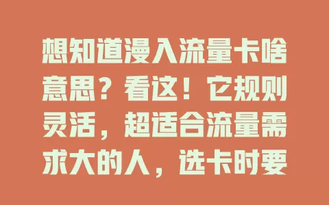 想知道漫入流量卡啥意思？看这！它规则灵活，超适合流量需求大的人，选卡时要谨慎，了解这些能挑到适合的，让你告别流量烦恼