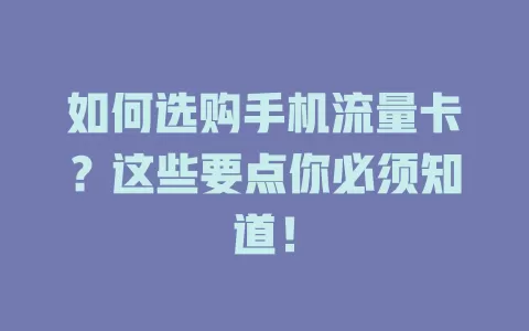 如何选购手机流量卡？这些要点你必须知道！