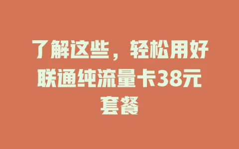 了解这些，轻松用好联通纯流量卡38元套餐