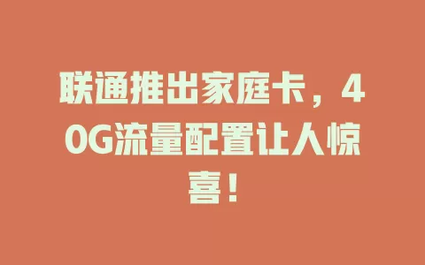 联通推出家庭卡，40G流量配置让人惊喜！