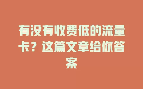 有没有收费低的流量卡？这篇文章给你答案
