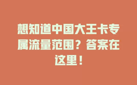 想知道中国大王卡专属流量范围？答案在这里！